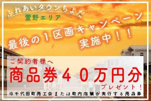 ふれあいタウンちよだ（萱野エリア）最後の１区画キャンペーン実施中！ご契約者様へ商品券４０万円分 プレゼント！